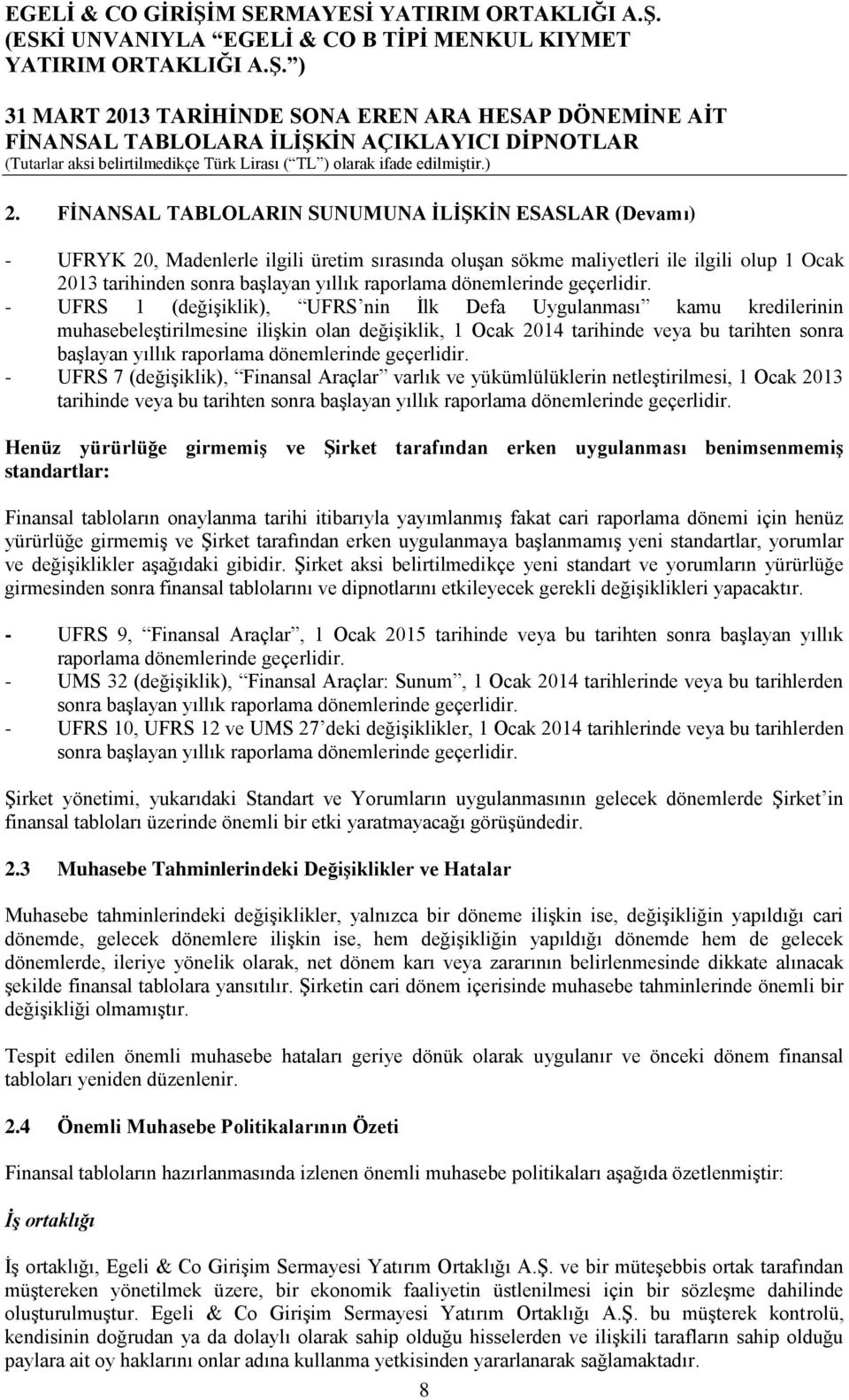 - UFRS 1 (değişiklik), UFRS nin İlk Defa Uygulanması kamu kredilerinin muhasebeleştirilmesine ilişkin olan değişiklik, 1 Ocak 2014 tarihinde veya bu tarihten sonra başlayan yıllık raporlama  - UFRS 7