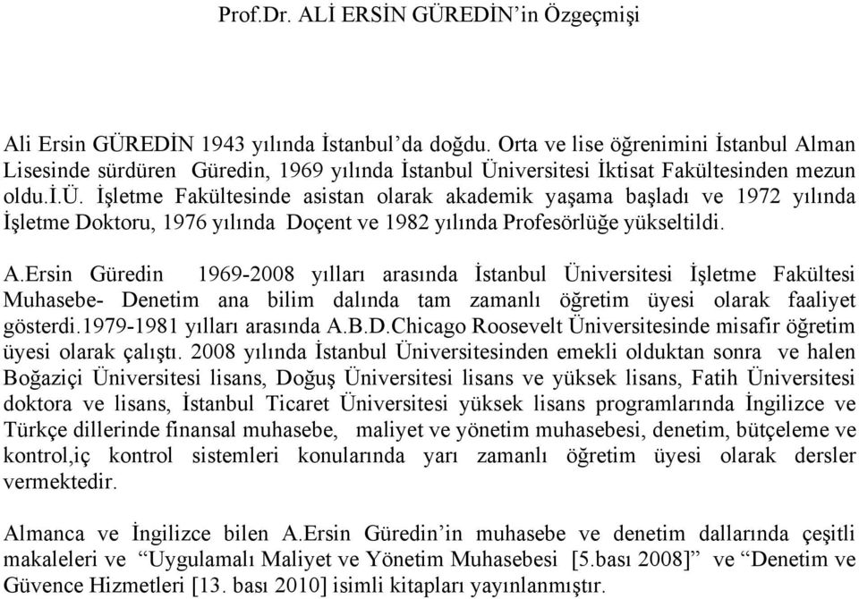 düren Güredin, 1969 yılında İstanbul Üniversitesi İktisat Fakültesinden mezun oldu.i.ü. İşletme Fakültesinde asistan olarak akademik yaşama başladı ve 1972 yılında İşletme Doktoru, 1976 yılında Doçent ve 1982 yılında Profesörlüğe yükseltildi.