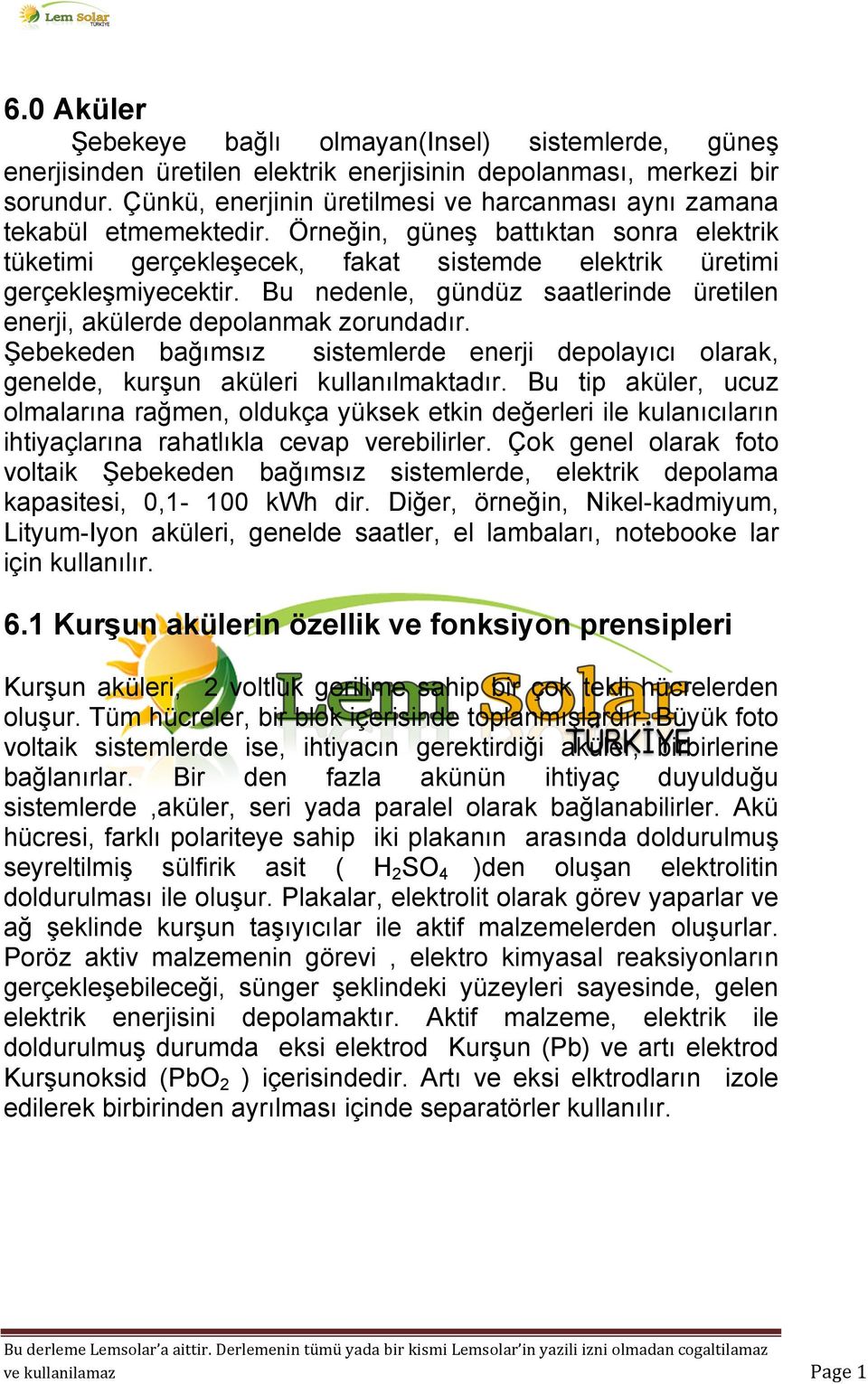 Bu nedenle, gündüz saatlerinde üretilen enerji, akülerde depolanmak zorundadır. Şebekeden bağımsız sistemlerde enerji depolayıcı olarak, genelde, kurşun aküleri kullanılmaktadır.