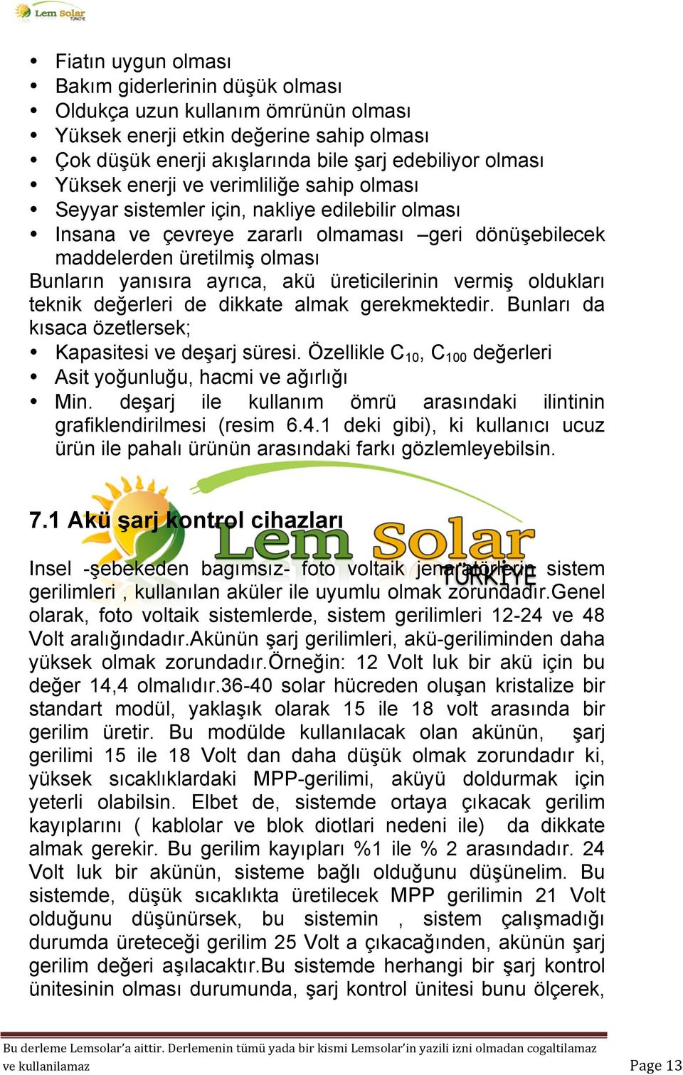 üreticilerinin vermiş oldukları teknik değerleri de dikkate almak gerekmektedir. Bunları da kısaca özetlersek; Kapasitesi ve deşarj süresi.