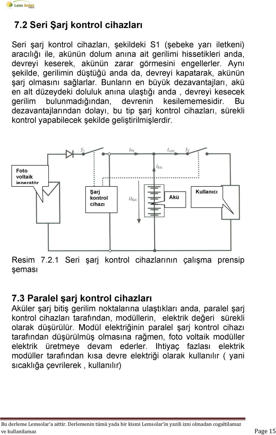 Bunların en büyük dezavantajları, akü en alt düzeydeki doluluk anına ulaştığı anda, devreyi kesecek gerilim bulunmadığından, devrenin kesilememesidir.