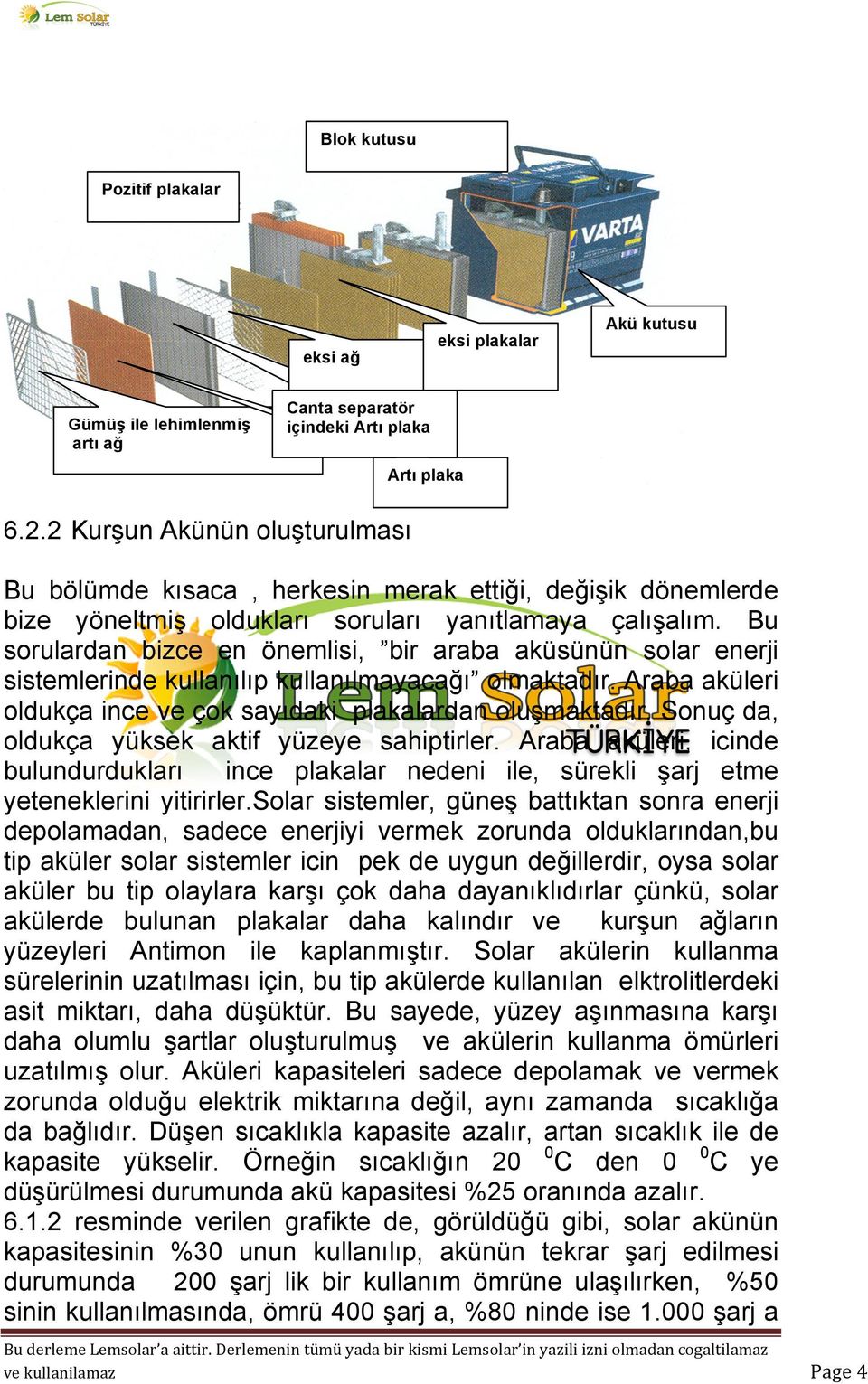 Bu sorulardan bizce en önemlisi, bir araba aküsünün solar enerji sistemlerinde kullanılıp kullanılmayacağı olmaktadır. Araba aküleri oldukça ince ve çok sayıdaki plakalardan oluşmaktadır.