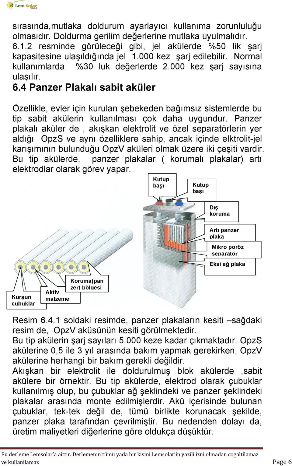 4 Panzer Plakalı sabit aküler Özellikle, evler için kurulan şebekeden bağımsız sistemlerde bu tip sabit akülerin kullanılması çok daha uygundur.