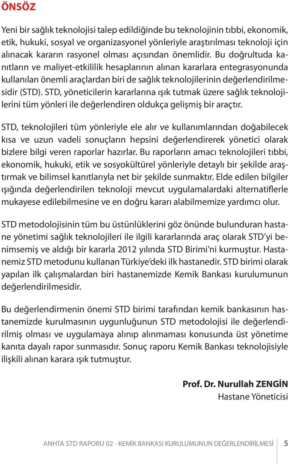 Bu doğrultuda kanıtların ve maliyet-etkililik hesaplarının alınan kararlara entegrasyonunda kullanılan önemli araçlardan biri de sağlık teknolojilerinin değerlendirilmesidir (STD).