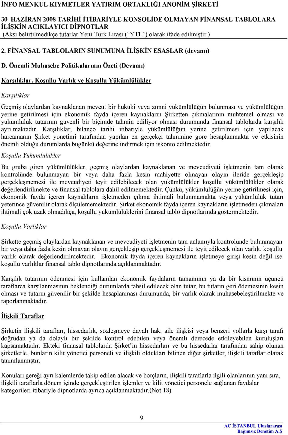 yükümlülüğün yerine getirilmesi için ekonomik fayda içeren kaynakların Şirketten çıkmalarının muhtemel olması ve yükümlülük tutarının güvenli bir biçimde tahmin ediliyor olması durumunda finansal