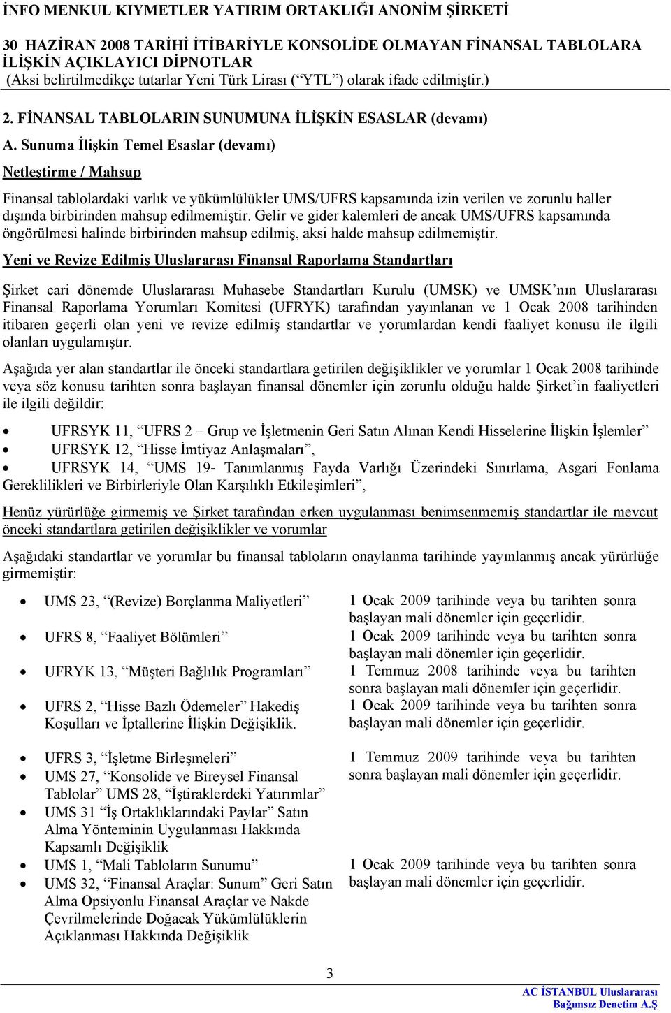 Gelir ve gider kalemleri de ancak UMS/UFRS kapsamında öngörülmesi halinde birbirinden mahsup edilmiş, aksi halde mahsup edilmemiştir.