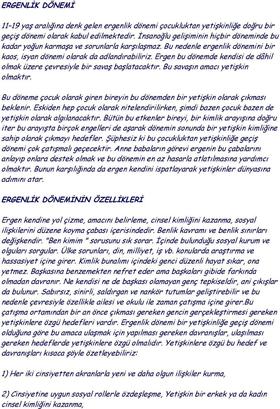 Ergen bu dönemde kendisi de dâhil olmak üzere çevresiyle bir savaş başlatacaktır. Bu savaşın amacı yetişkin olmaktır.