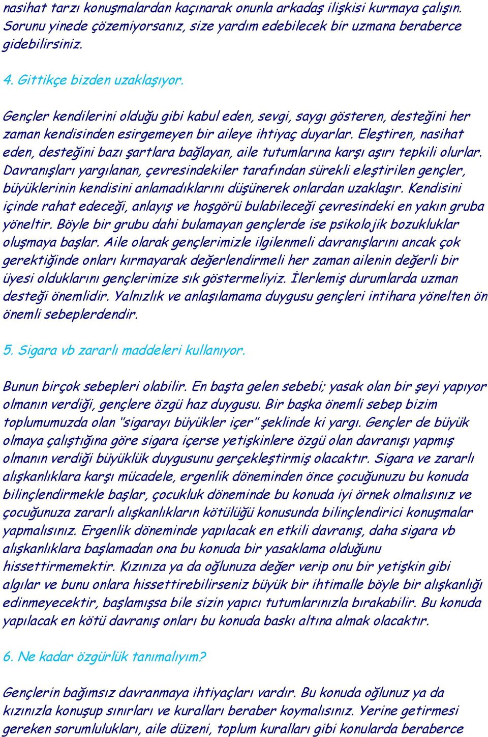 Eleştiren, nasihat eden, desteğini bazı şartlara bağlayan, aile tutumlarına karşı aşırı tepkili olurlar.