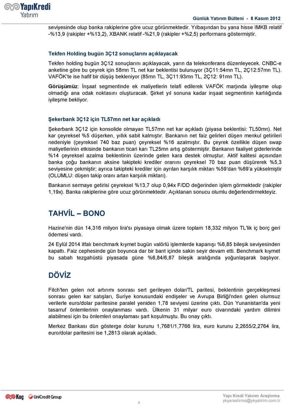 Tekfen Holding bugün 3Ç12 sonuçlarını açıklayacak Tekfen holding bugün 3Ç12 sonuçlarını açıklayacak, yarın da telekonferans düzenleyecek.