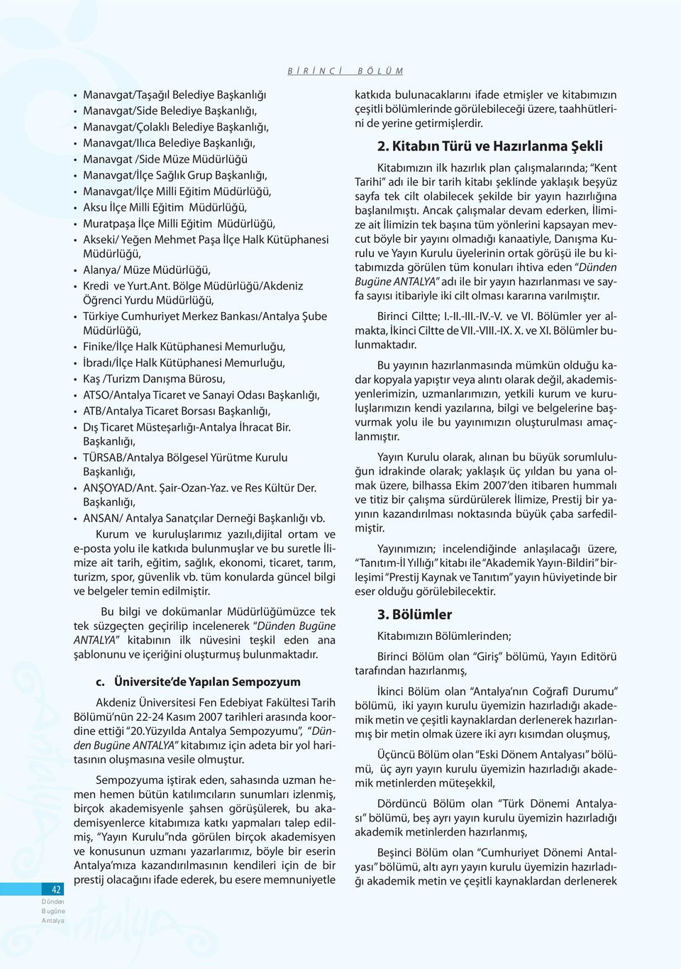 Bölge Müdürlüğü/Akdeniz Öğrenci Yurdu Türkiye Cumhuriyet Merkez Bankası/ Şube Finike/İlçe Halk Kütüphanesi Memurluğu, İbradı/İlçe Halk Kütüphanesi Memurluğu, Kaş /Turizm Danışma Bürosu, ATSO/ Ticaret