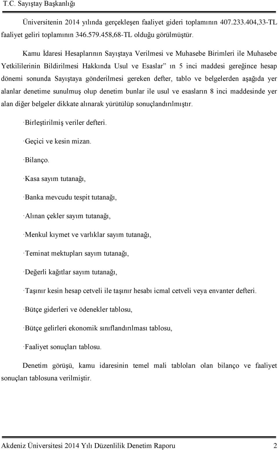 gönderilmesi gereken defter, tablo ve belgelerden aģağıda yer alanlar denetime sunulmuģ olup denetim bunlar ile usul ve esasların 8 inci maddesinde yer alan diğer belgeler dikkate alınarak yürütülüp