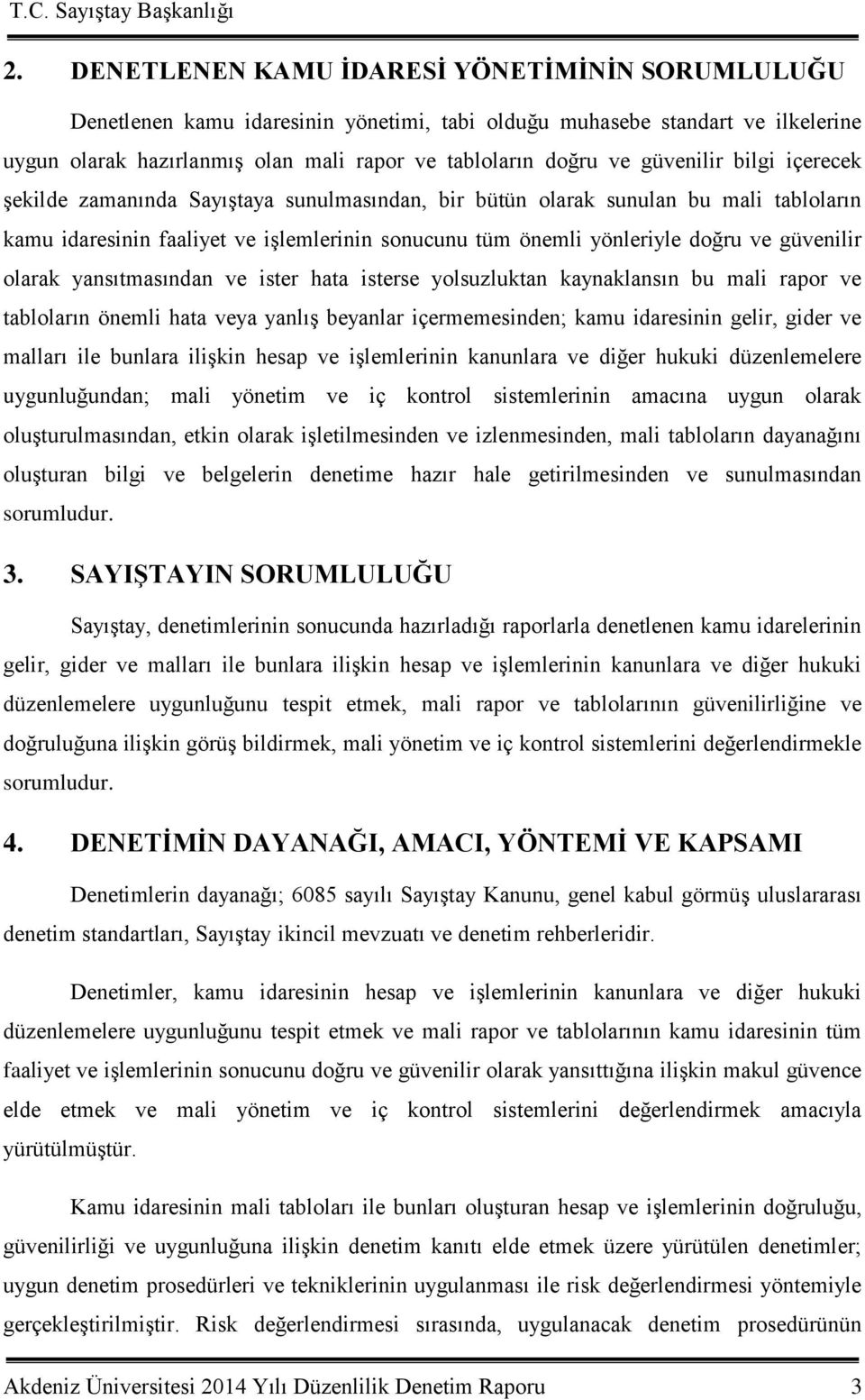 güvenilir olarak yansıtmasından ve ister hata isterse yolsuzluktan kaynaklansın bu mali rapor ve tabloların önemli hata veya yanlıģ beyanlar içermemesinden; kamu idaresinin gelir, gider ve malları