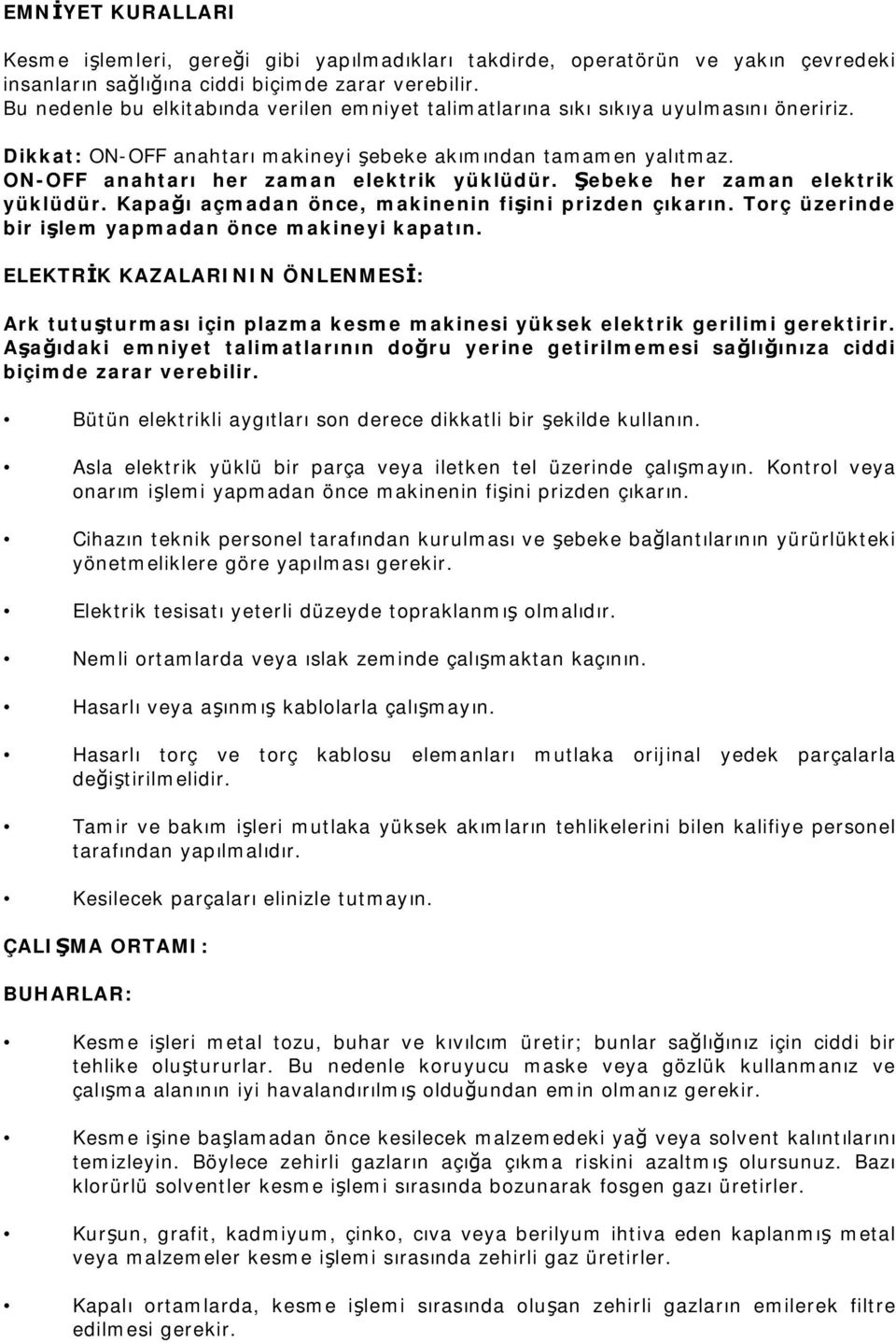 ebeke her zaman elektrik yüklüdür. Kapa ı açmadan önce, makinenin fi ini prizden çıkarın. Torç üzerinde bir i lem yapmadan önce makineyi kapatın.