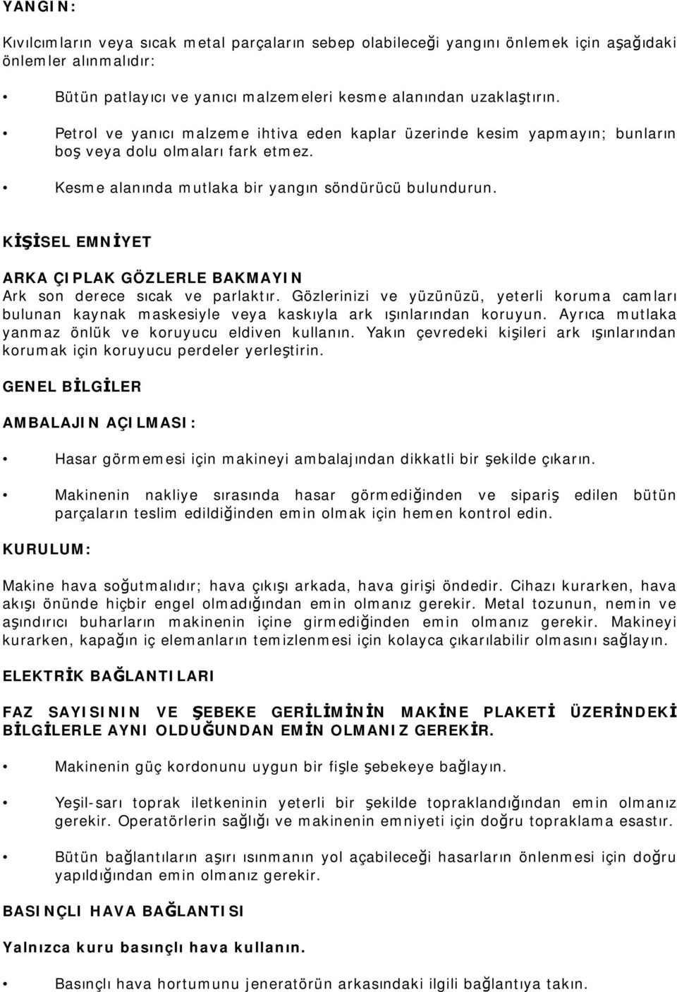 K SEL EMN YET ARKA ÇIPLAK GÖZLERLE BAKMAYIN Ark son derece sıcak ve parlaktır. Gözlerinizi ve yüzünüzü, yeterli koruma camları bulunan kaynak maskesiyle veya kaskıyla ark ı ınlarından koruyun.