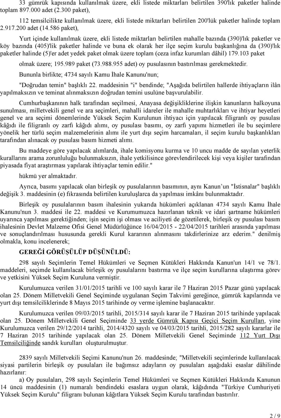 586 paket), Yurt içinde kullanılmak üzere, ekli listede miktarları belirtilen mahalle bazında (390)'lık paketler ve köy bazında (405)'lik paketler halinde ve buna ek olarak her ilçe seçim kurulu