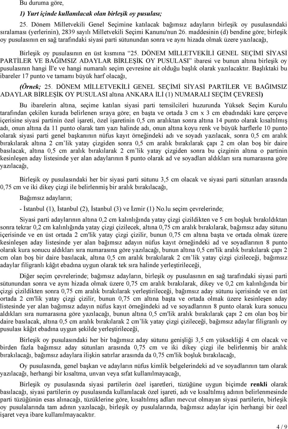 maddesinin (d) bendine göre; birleşik oy pusulasının en sağ tarafındaki siyasi parti sütunundan sonra ve aynı hizada olmak üzere yazılacağı, Birleşik oy pusulasının en üst kısmına 25.