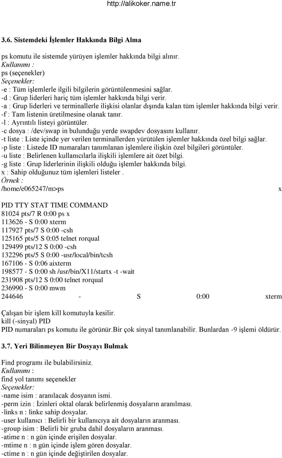 -f : Tam listenin üretilmesine olanak tanır. -l : Ayrıntılı listeyi görüntüler. -c dosya : /dev/swap in bulunduğu yerde swapdev dosyasını kullanır.