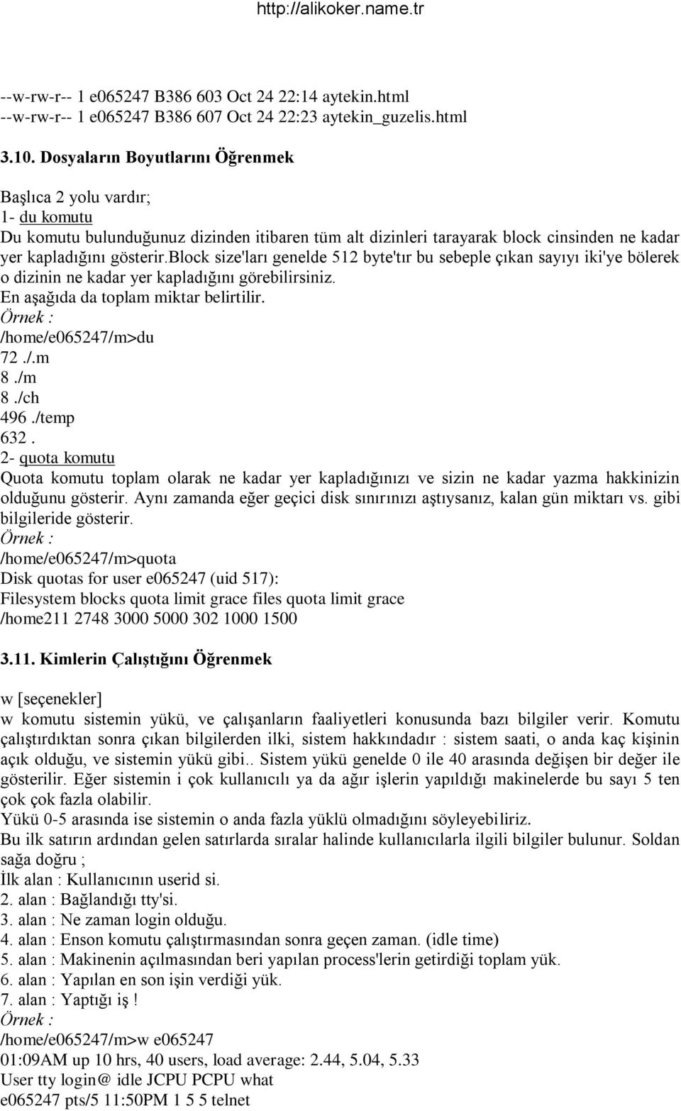 block size'ları genelde 512 byte'tır bu sebeple çıkan sayıyı iki'ye bölerek o dizinin ne kadar yer kapladığını görebilirsiniz. En aşağıda da toplam miktar belirtilir. /home/e065247/m>du 72./.m 8./m 8.