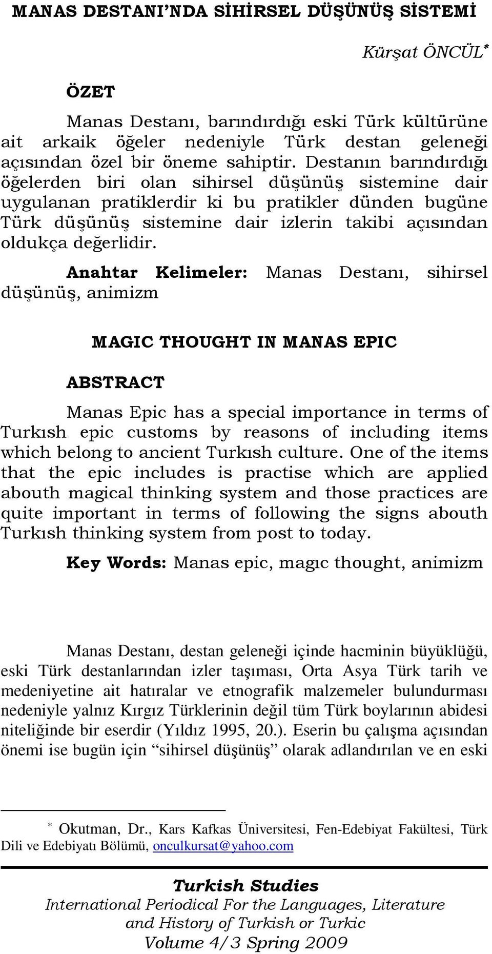 Anahtar Kelimeler: Manas Destanı, sihirsel düşünüş, animizm MAGIC THOUGHT IN MANAS EPIC ABSTRACT Manas Epic has a special importance in terms of Turkısh epic customs by reasons of including items