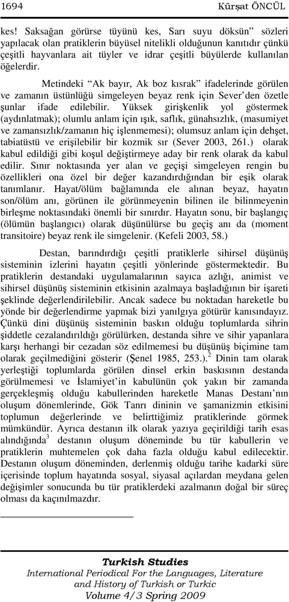 öğelerdir. Metindeki Ak bayır, Ak boz kısrak ifadelerinde görülen ve zamanın üstünlüğü simgeleyen beyaz renk için Sever den özetle şunlar ifade edilebilir.