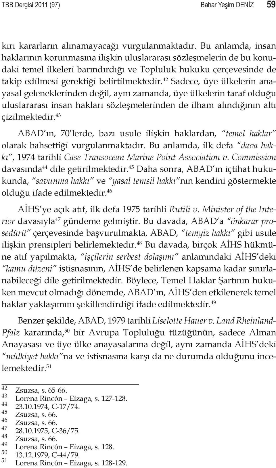 42 Sadece, üye ülkelerin anayasal geleneklerinden değil, aynı zamanda, üye ülkelerin taraf olduğu uluslararası insan hakları sözleşmelerinden de ilham alındığının altı çizilmektedir.