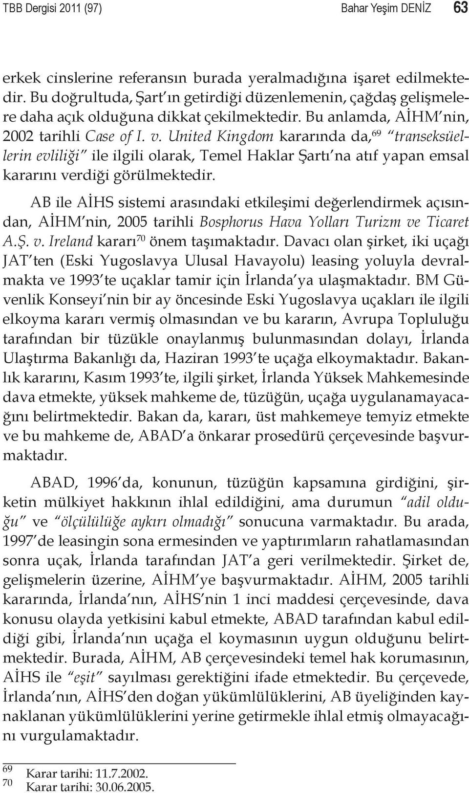 United Kingdom kararında da, 69 transeksüellerin evliliği ile ilgili olarak, Temel Haklar Şartı na atıf yapan emsal kararını verdiği görülmektedir.