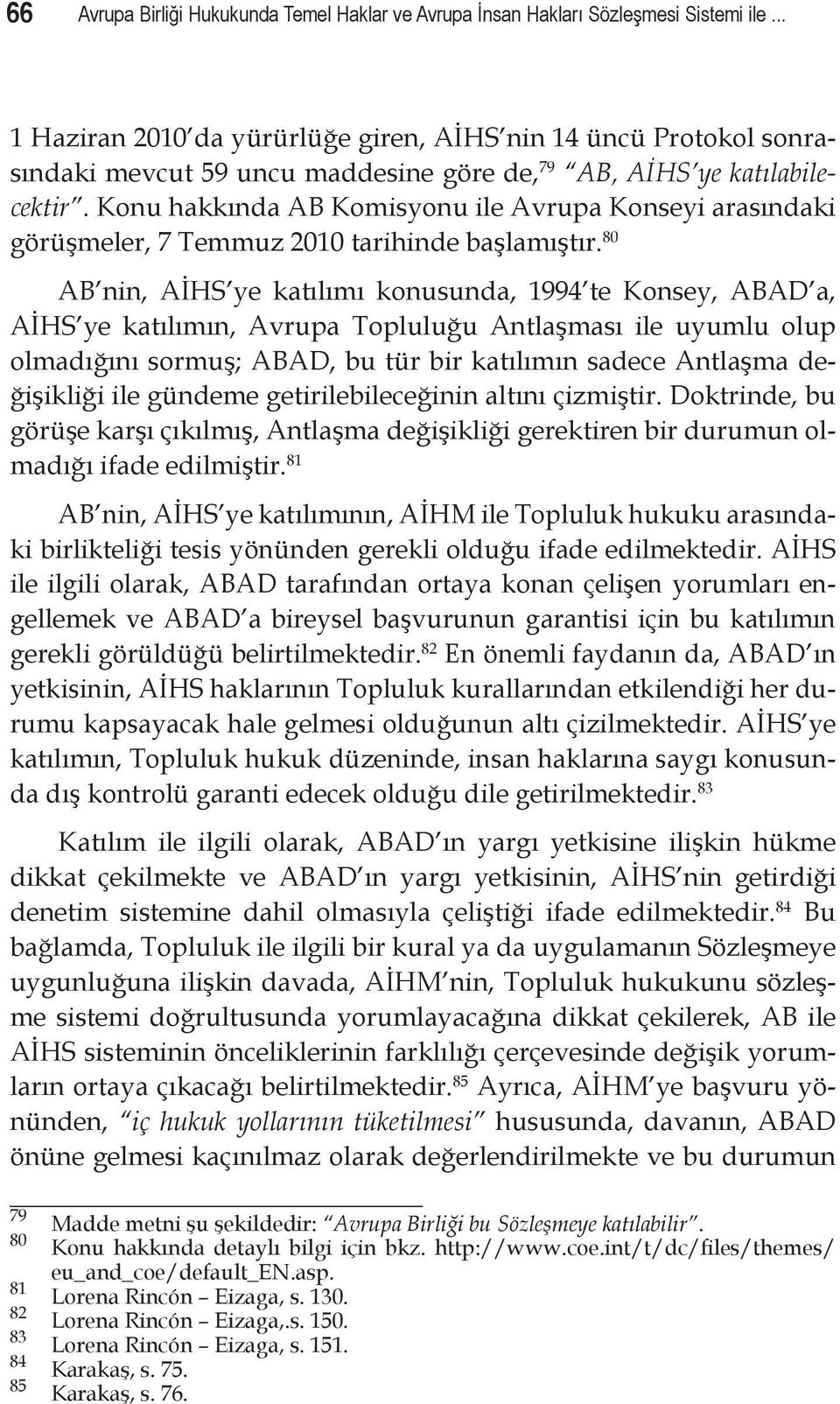 Konu hakkında AB Komisyonu ile Avrupa Konseyi arasındaki görüşmeler, 7 Temmuz 2010 tarihinde başlamıştır.