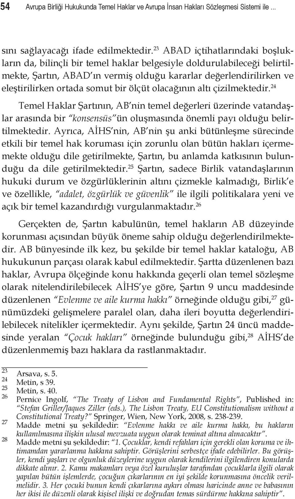 bir ölçüt olacağının altı çizilmektedir. 24 Temel Haklar Şartının, AB nin temel değerleri üzerinde vatandaşlar arasında bir konsensüs ün oluşmasında önemli payı olduğu belirtilmektedir.