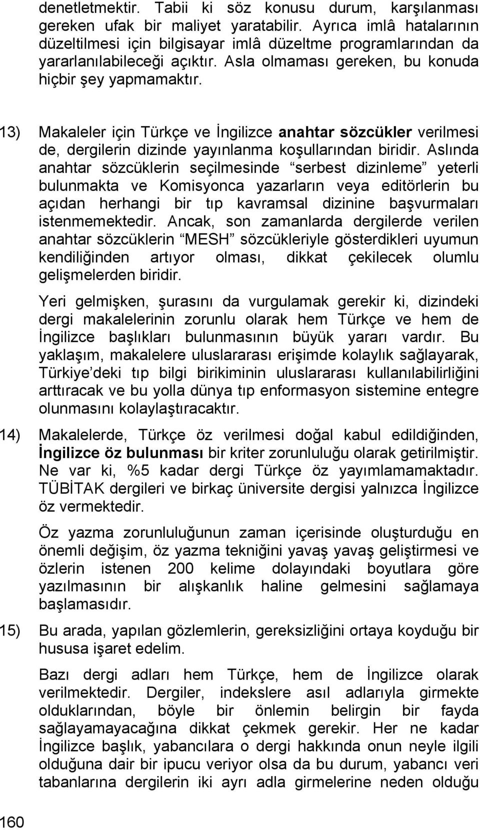 13) Makaleler için Türkçe ve İngilizce anahtar sözcükler verilmesi de, dergilerin dizinde yayınlanma koşullarından biridir.