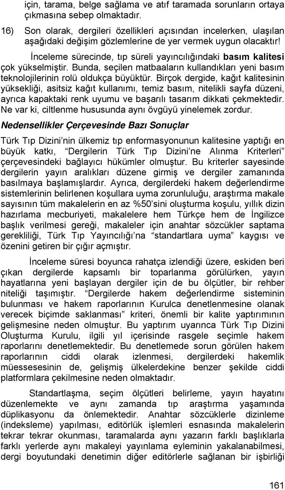 İnceleme sürecinde, tıp süreli yayıncılığındaki basım kalitesi çok yükselmiştir. Bunda, seçilen matbaaların kullandıkları yeni basım teknolojilerinin rolü oldukça büyüktür.