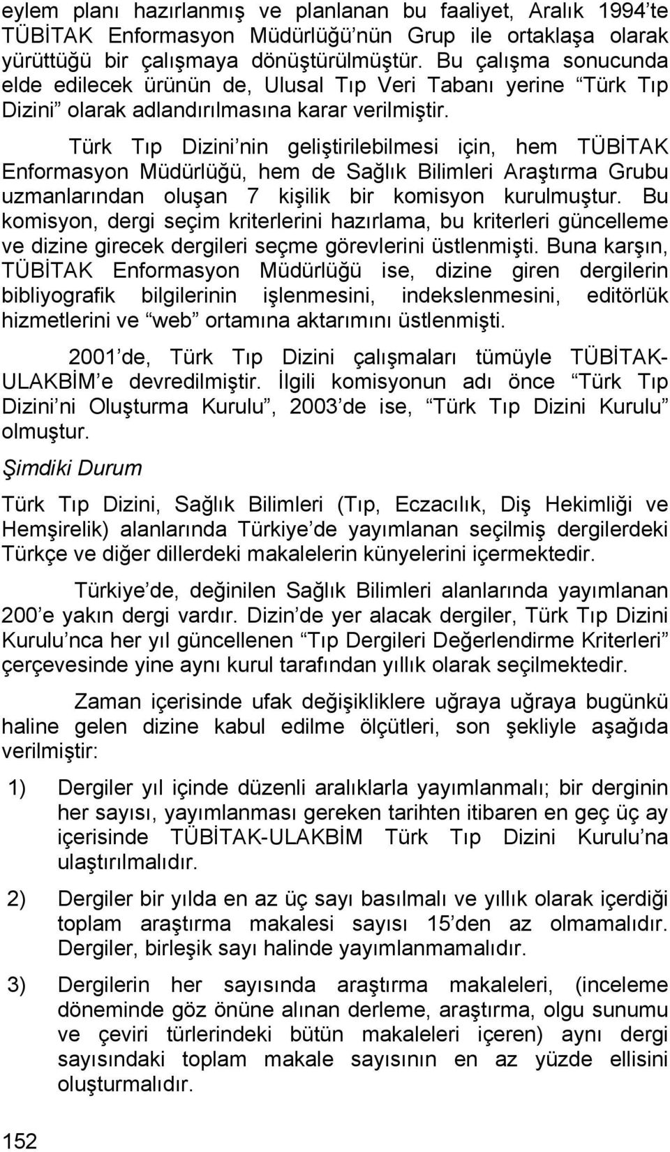 Türk Tıp Dizini nin geliştirilebilmesi için, hem TÜBİTAK Enformasyon Müdürlüğü, hem de Sağlık Bilimleri Araştırma Grubu uzmanlarından oluşan 7 kişilik bir komisyon kurulmuştur.