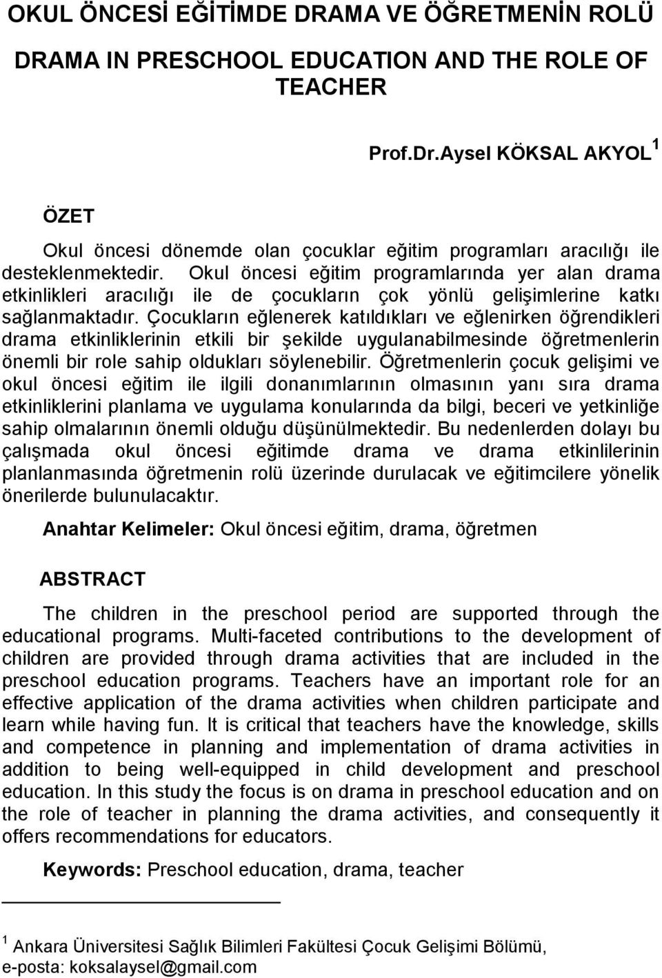 Okul öncesi eğitim programlarında yer alan drama etkinlikleri aracılığı ile de çocukların çok yönlü gelişimlerine katkı sağlanmaktadır.