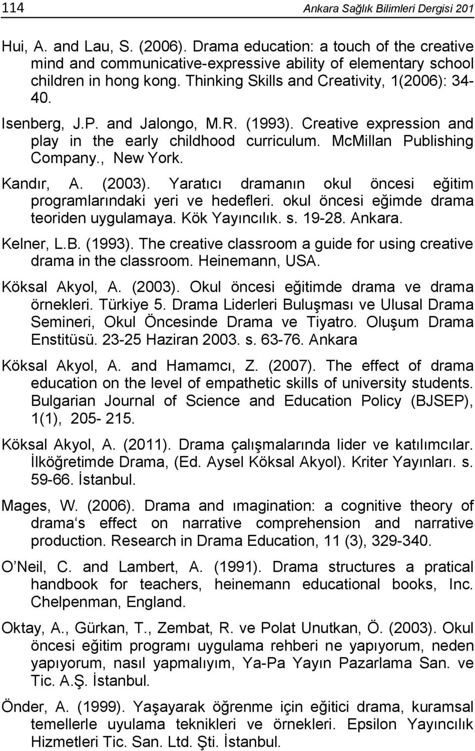 Kandır, A. (2003). Yaratıcı dramanın okul öncesi eğitim programlarındaki yeri ve hedefleri. okul öncesi eğimde drama teoriden uygulamaya. Kök Yayıncılık. s. 19-28. Ankara. Kelner, L.B. (1993).