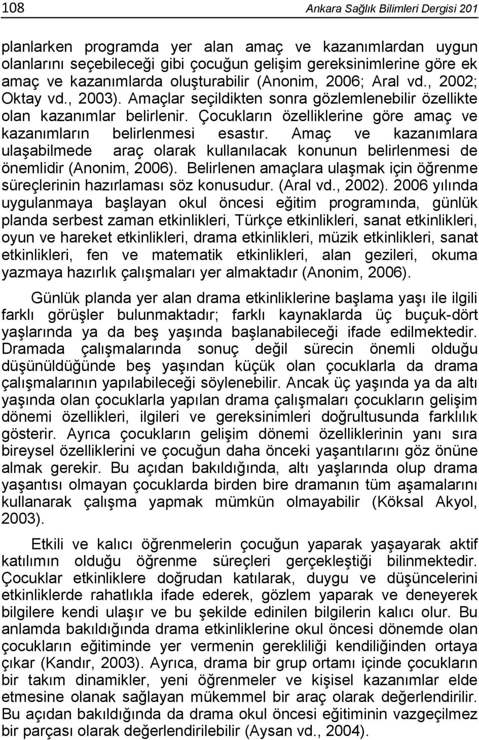 Çocukların özelliklerine göre amaç ve kazanımların belirlenmesi esastır. Amaç ve kazanımlara ulaşabilmede araç olarak kullanılacak konunun belirlenmesi de önemlidir (Anonim, 2006).