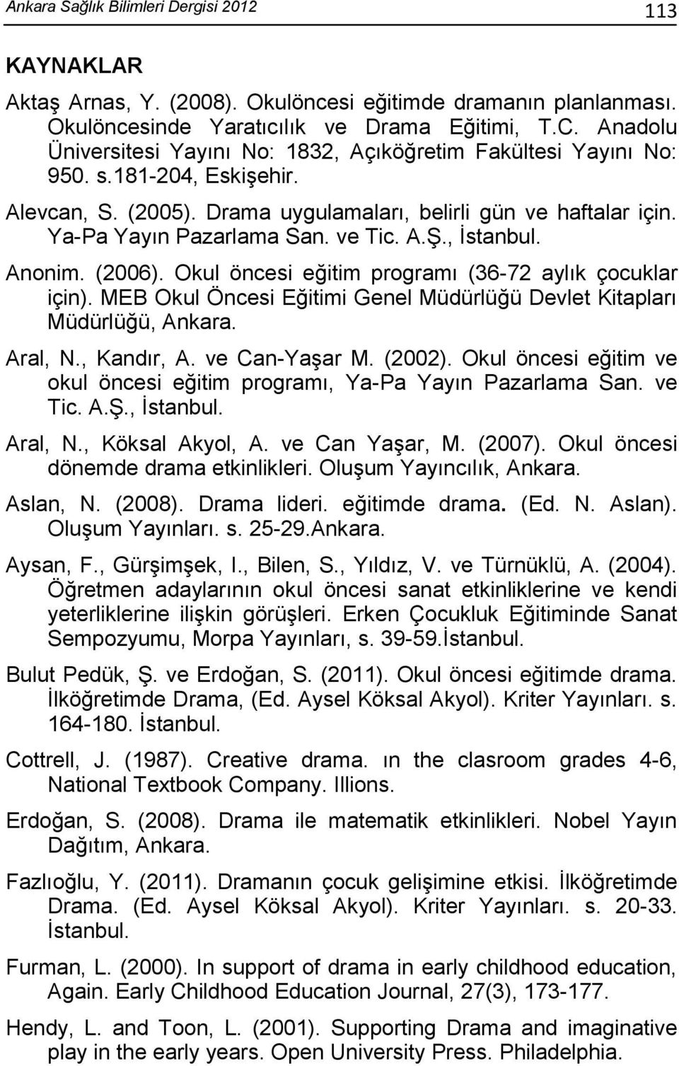 ve Tic. A.Ş., İstanbul. Anonim. (2006). Okul öncesi eğitim programı (36-72 aylık çocuklar için). MEB Okul Öncesi Eğitimi Genel Müdürlüğü Devlet Kitapları Müdürlüğü, Ankara. Aral, N., Kandır, A.