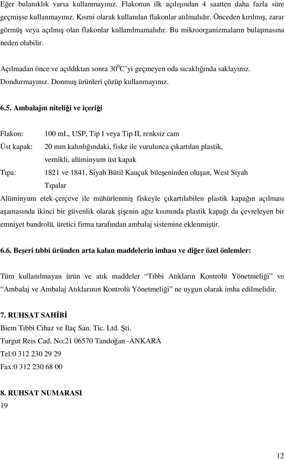 Açılmadan önce ve açıldıktan sonra 30 0 C yi geçmeyen oda sıcaklığında saklayınız. Dondurmayınız. Donmuş ürünleri çözüp kullanmayınız. 6.5.