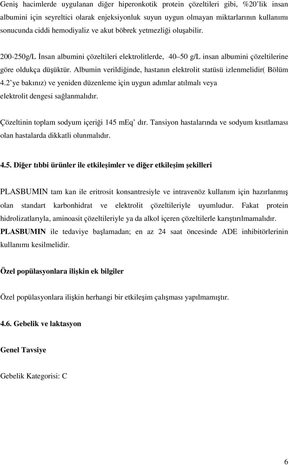 Albumin verildiğinde, hastanın elektrolit statüsü izlenmelidir( Bölüm 4.2 ye bakınız) ve yeniden düzenleme için uygun adımlar atılmalı veya elektrolit dengesi sağlanmalıdır.