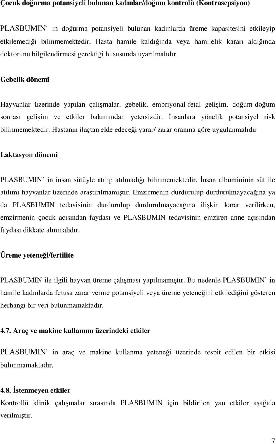 Gebelik dönemi Hayvanlar üzerinde yapılan çalışmalar, gebelik, embriyonal-fetal gelişim, doğum-doğum sonrası gelişim ve etkiler bakımından yetersizdir.