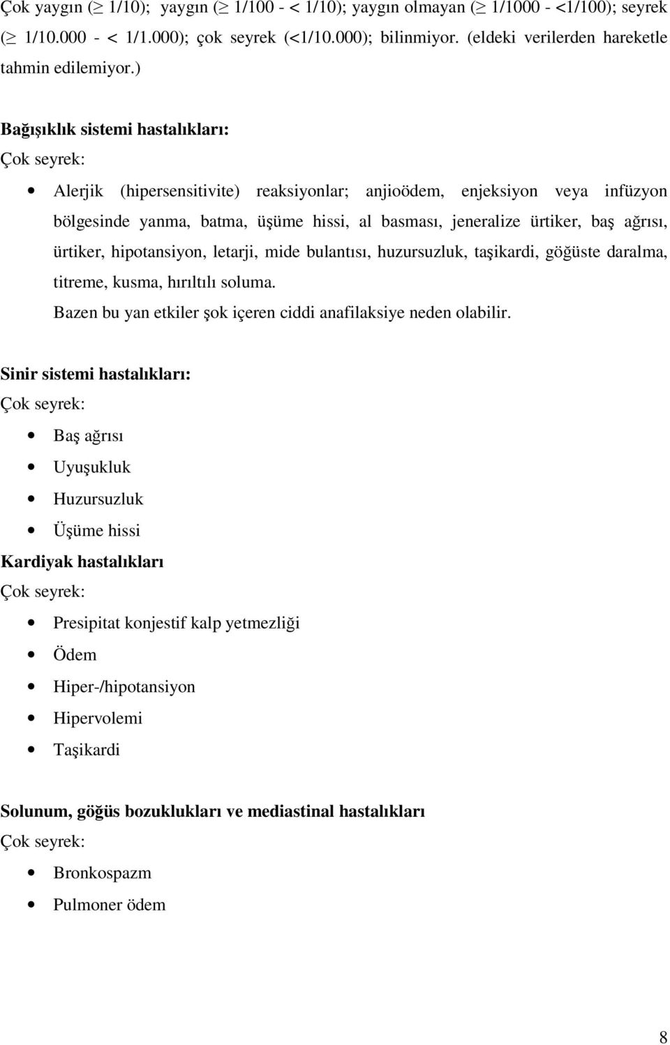 ürtiker, hipotansiyon, letarji, mide bulantısı, huzursuzluk, taşikardi, göğüste daralma, titreme, kusma, hırıltılı soluma. Bazen bu yan etkiler şok içeren ciddi anafilaksiye neden olabilir.