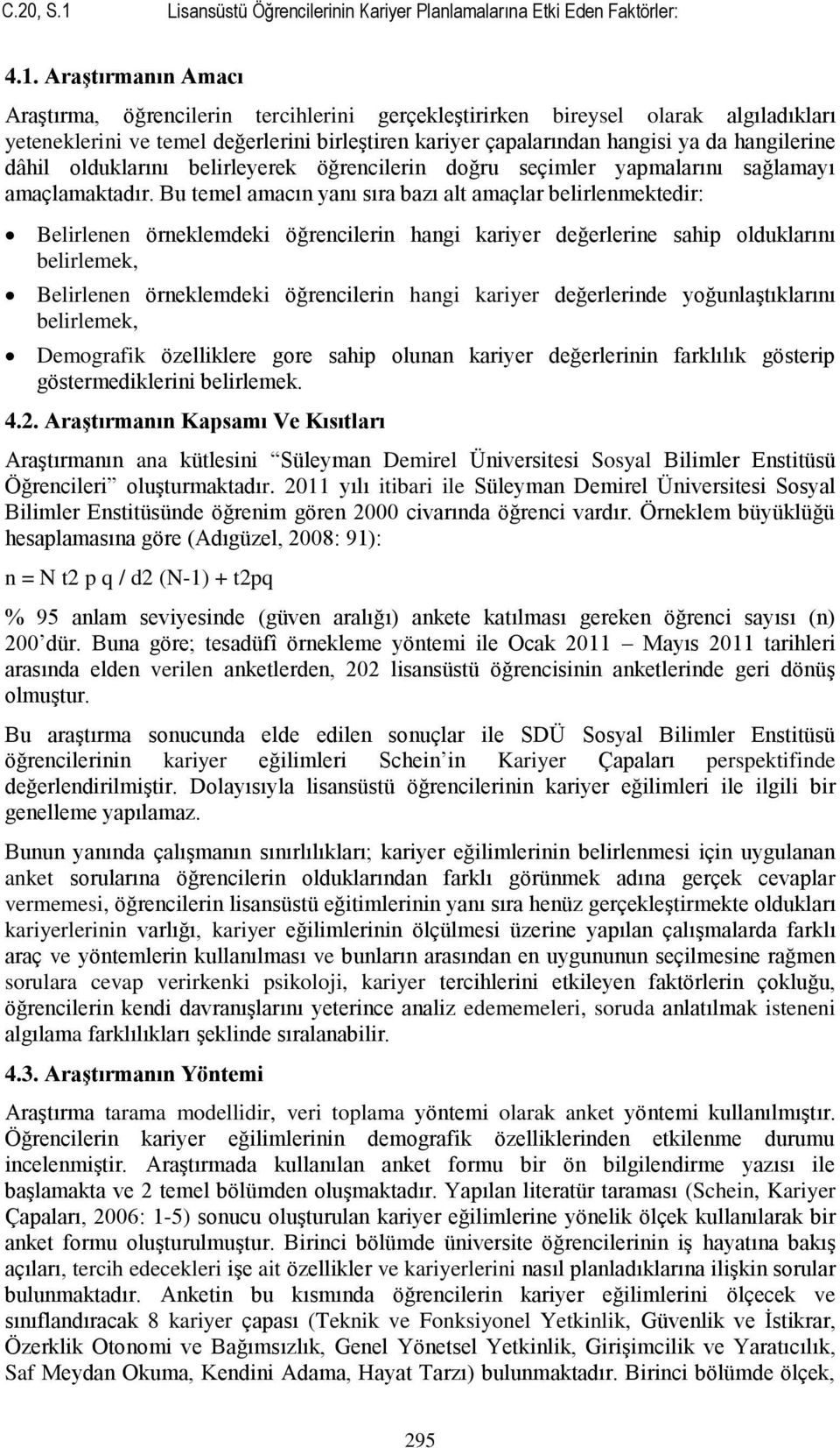 Araştırmanın Amacı Araştırma, öğrencilerin tercihlerini gerçekleştirirken bireysel olarak algıladıkları yeteneklerini ve temel değerlerini birleştiren kariyer çapalarından hangisi ya da hangilerine