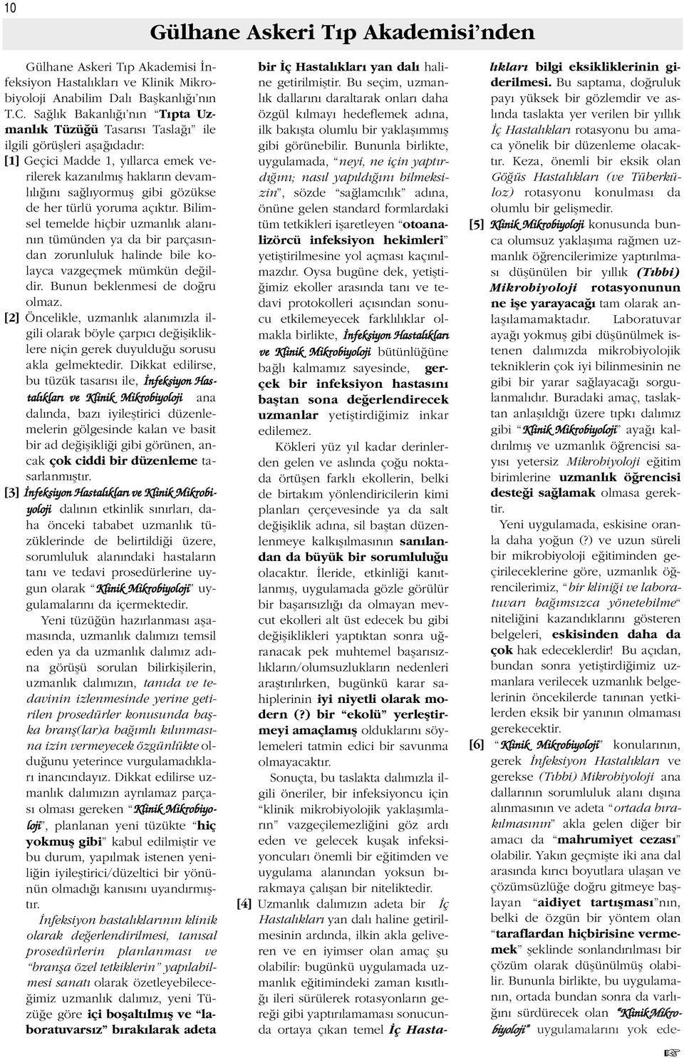 türlü yoruma aç kt r. Bilimsel temelde hiçbir uzmanl k alan - n n tümünden ya da bir parças ndan zorunluluk halinde bile kolayca vazgeçmek mümkün de ildir. Bunun beklenmesi de do ru olmaz.