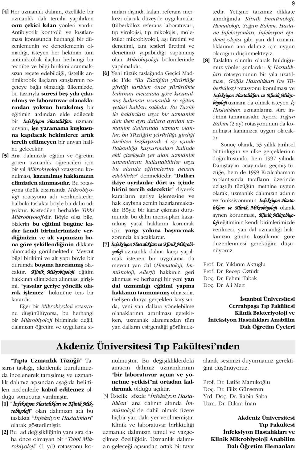 edebildi i, üstelik antimikrobik ilaçlar n sat fllar n n reçeteye ba l olmad ülkemizde, bu tasar yla süresi befl y la ç kar lm fl ve laboratuvar olanaklar ndan yoksun b rak lm fl bir e itimin ard