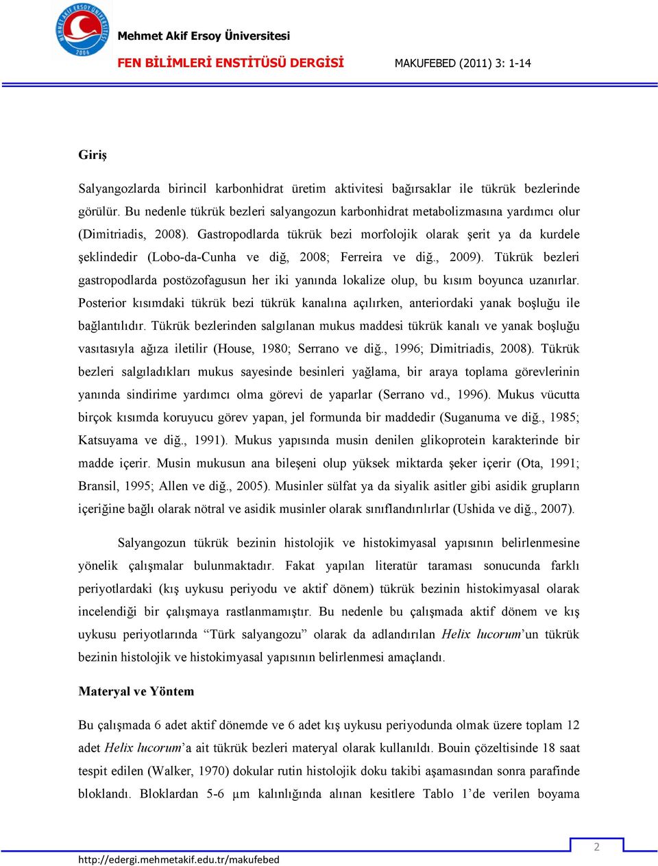 Gastropodlarda tükrük bezi morfolojik olarak şerit ya da kurdele şeklindedir (Lobo-da-Cunha ve diğ, 2008; Ferreira ve diğ., 2009).