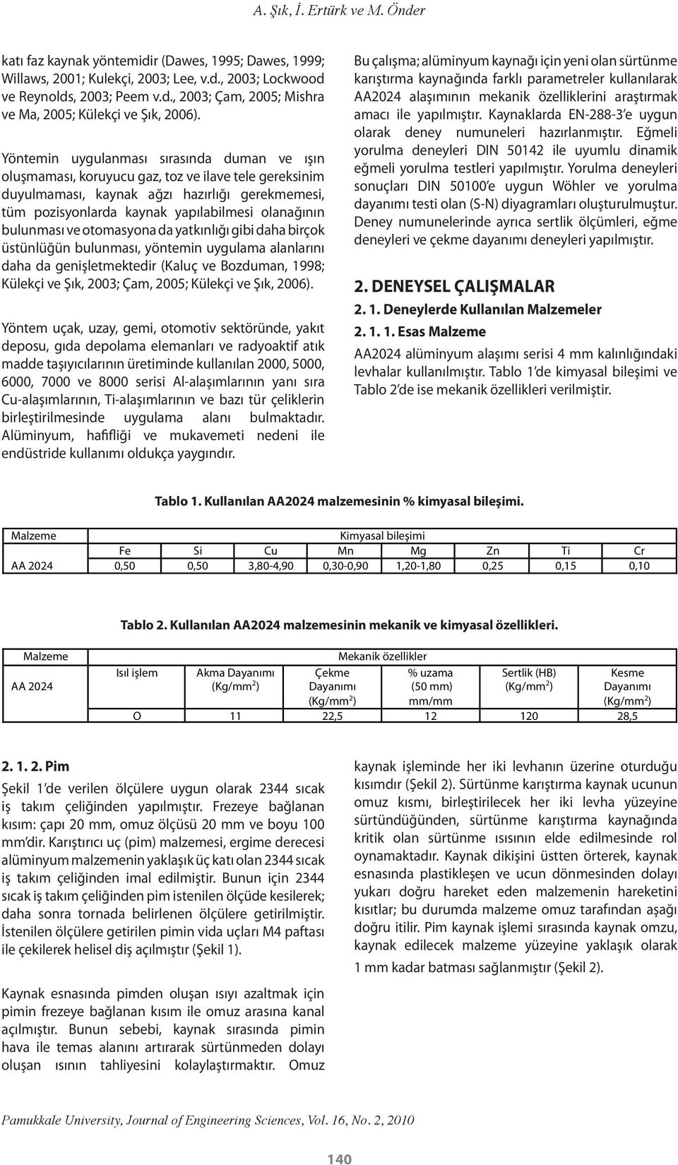 bulunması ve otomasyona da yatkınlığı gibi daha birçok üstünlüğün bulunması, yöntemin uygulama alanlarını daha da genişletmektedir (Kaluç ve Bozduman, 1998; Külekçi ve Şık, 2003; Çam, 2005; Külekçi