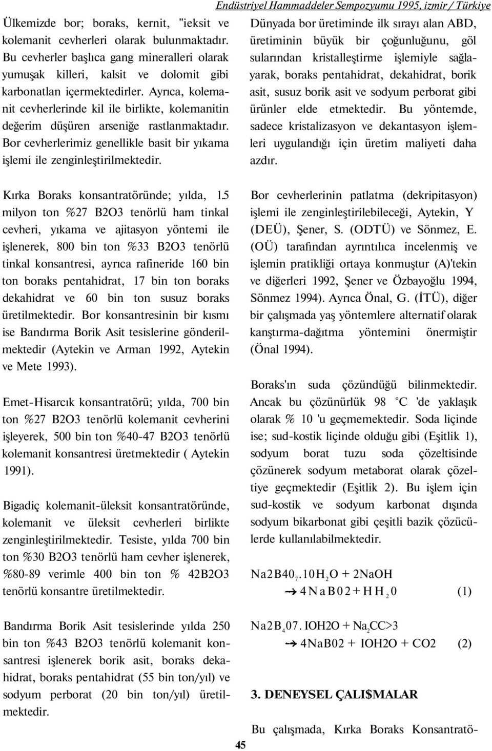 Endüstriyel Hammaddeler Sempozyumu 1995, izmir / Türkiye Dünyada bor üretiminde ilk sırayı alan ABD, üretiminin büyük bir çoğunluğunu, göl sularından kristalleştirme işlemiyle sağlayarak, boraks