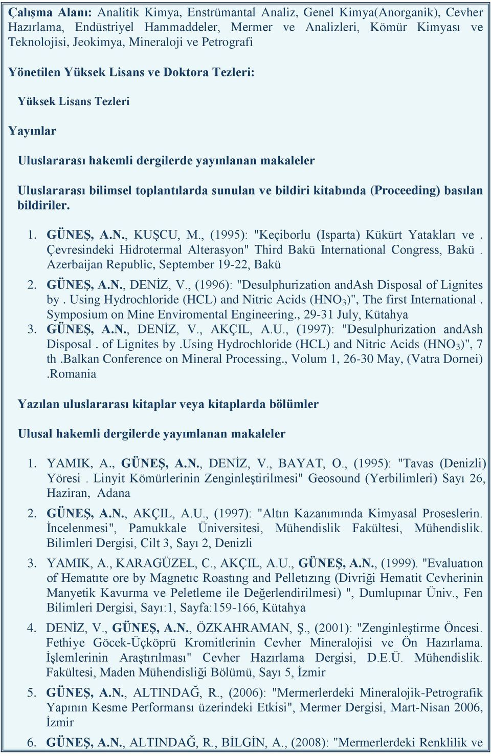 kitabında (Proceeding) basılan bildiriler. 1. GÜNEġ, A.N., KUġCU, M., (1995): "Keçiborlu (Isparta) Kükürt Yatakları ve. Çevresindeki Hidrotermal Alterasyon" Third Bakü International Congress, Bakü.