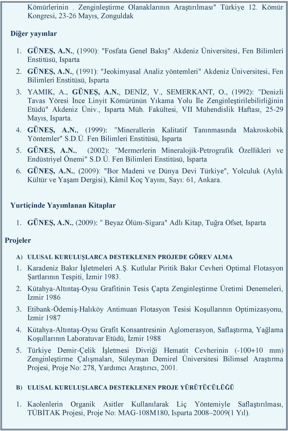 YAMIK, A., GÜNEġ, A.N., DENĠZ, V., SEMERKANT, O., (1992): "Denizli Tavas Yöresi Ġnce Linyit Kömürünün Yıkama Yolu Ġle ZenginleĢtirilebilirliğinin Etüdü" Akdeniz Üniv., Isparta Müh.