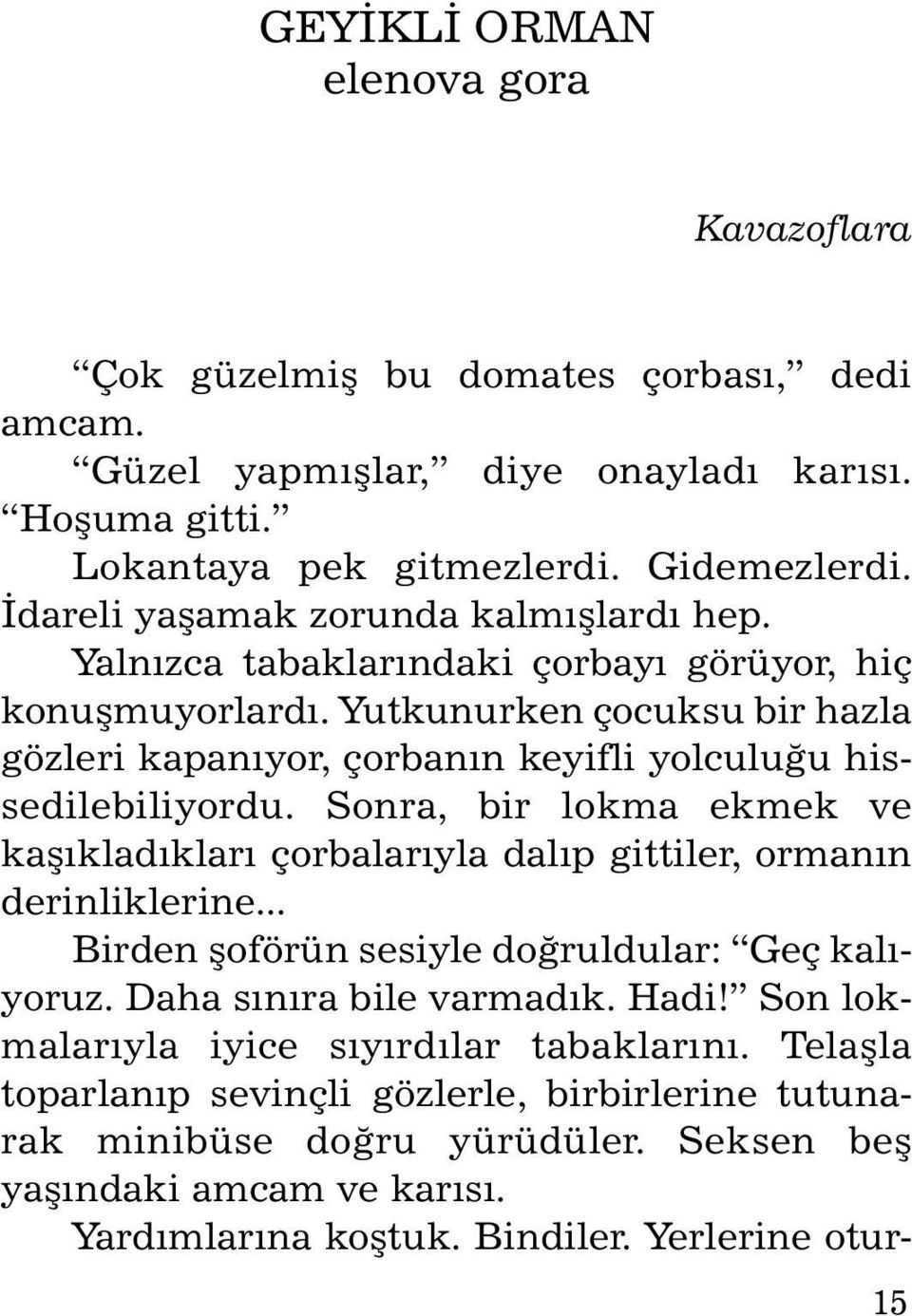 Yutkunurken çocuksu bir hazla gözleri kapanýyor, çorbanýn keyifli yolculuðu hisse di le bi li yor du. Son ra, bir lok ma ek mek ve kaþýkladýklarý çorbalarýyla dalýp gittiler, ormanýn derinliklerine.