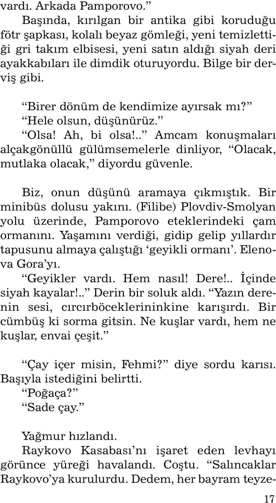 Bilge bir derviþ gibi. Bi rer dönüm de ken di mi ze ayýrsak mý? Hele olsun, düþünürüz. Ol sa! Ah, bi ol sa!