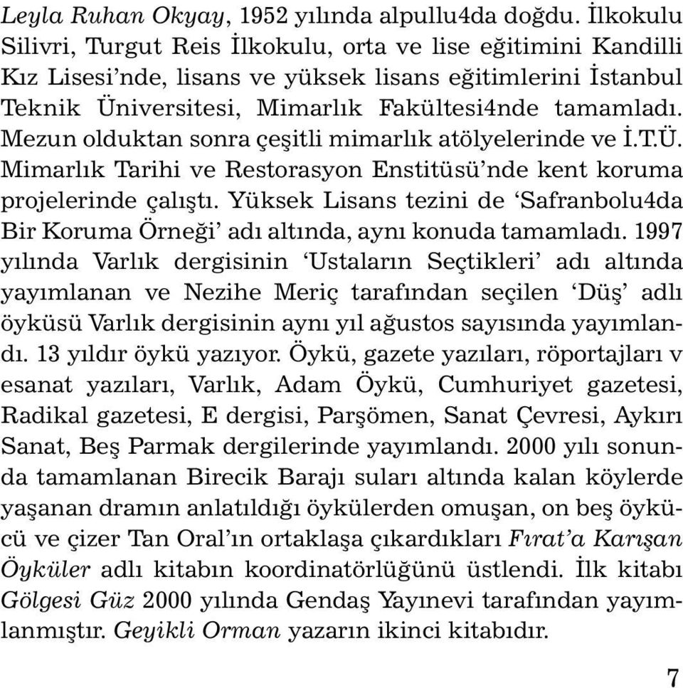 Mezun olduktan sonra çeşitli mimarlık atölyelerinde ve İ.T.Ü. Mimarlık Tarihi ve Restorasyon Enstitüsü nde kent koruma projelerinde çalıştı.